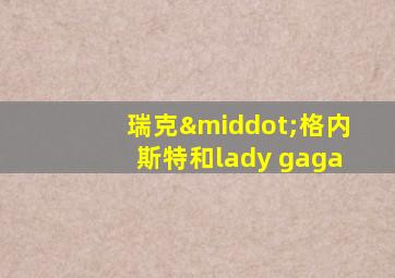 瑞克·格内斯特和lady gaga